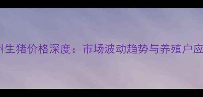 图片 10月贺州生猪价格深度：市场波动趋势与养殖户应对策略2
