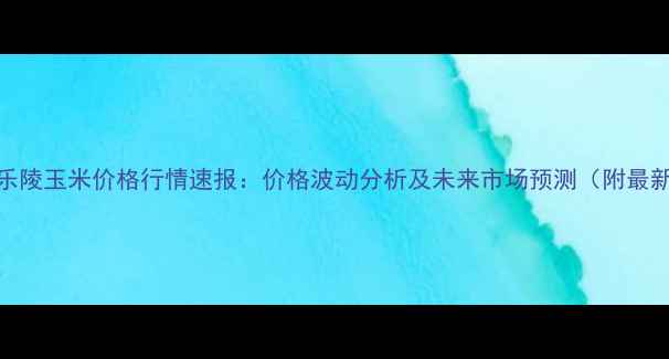 图片 11月15日乐陵玉米价格行情速报：价格波动分析及未来市场预测（附最新收购价）