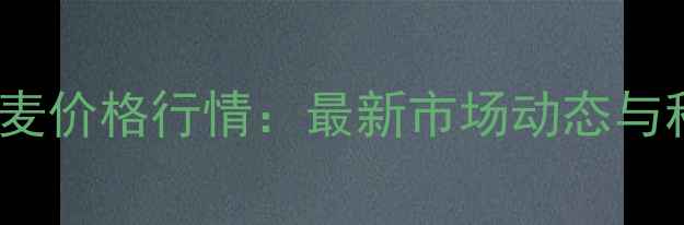 图片 11月15日小麦价格行情：最新市场动态与种植建议全2