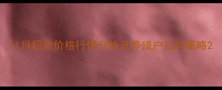 图片 11月貂皮价格行情分析及养殖户应对策略2