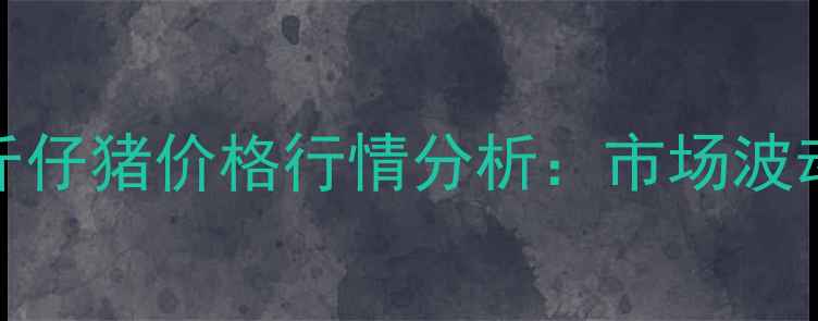 图片 1月24日全国15公斤仔猪价格行情分析：市场波动与养殖策略解读2