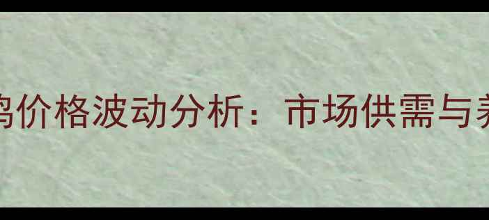 图片 3月13日河南活鸡价格波动分析：市场供需与养殖户应对策略2