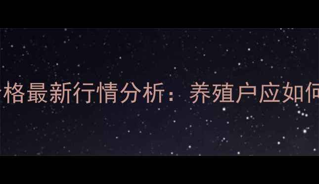 图片 7月商丘出栏猪价格最新行情分析：养殖户应如何应对市场波动？