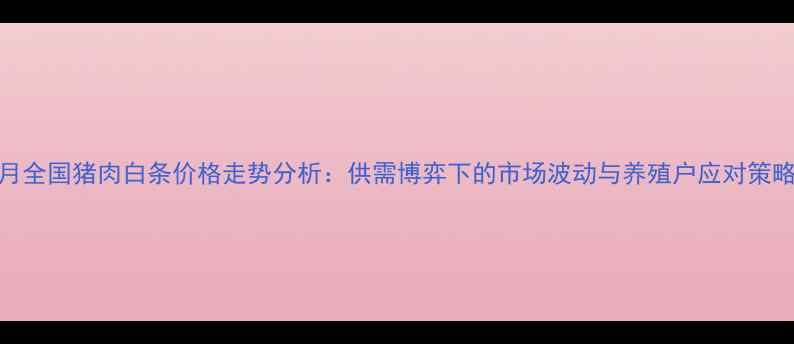 图片 9月全国猪肉白条价格走势分析：供需博弈下的市场波动与养殖户应对策略2