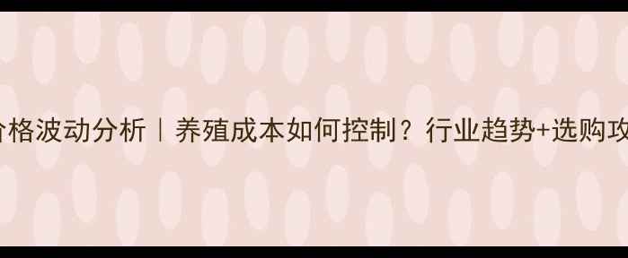 图片 9月饲料价格波动分析｜养殖成本如何控制？行业趋势+选购攻略全公开