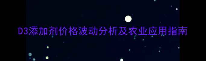 图片 D3添加剂价格波动分析及农业应用指南