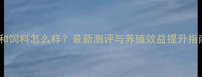 图片 三和饲料怎么样？最新测评与养殖效益提升指南1