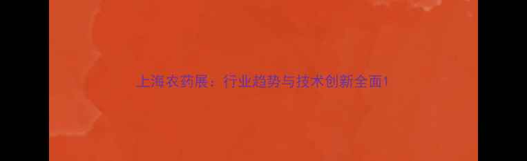 图片 上海农药展：行业趋势与技术创新全面1