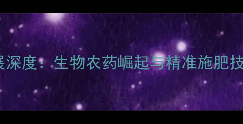 图片 上海国际农药展深度：生物农药崛起与精准施肥技术成行业焦点1