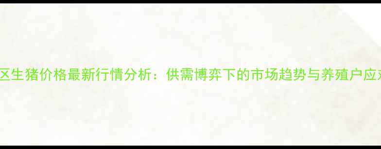 图片 东海地区生猪价格最新行情分析：供需博弈下的市场趋势与养殖户应对策略1