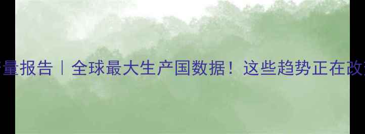 图片 中国农药产量报告｜全球最大生产国数据！这些趋势正在改变行业格局