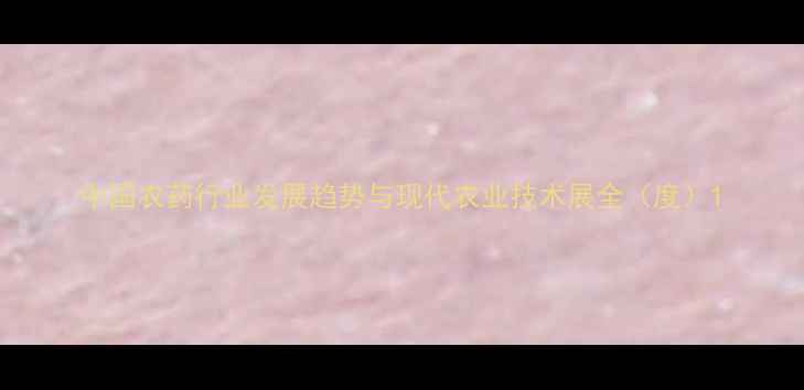 图片 中国农药行业发展趋势与现代农业技术展全（度）1