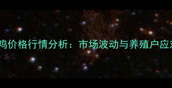 图片 中国肉鸡价格行情分析：市场波动与养殖户应对策略1