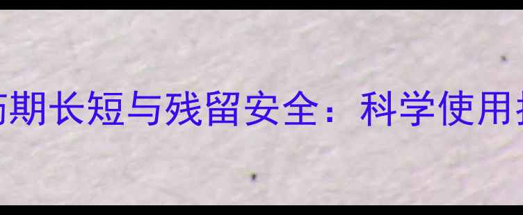 图片 中等毒性农药药期长短与残留安全：科学使用指南（最新版）