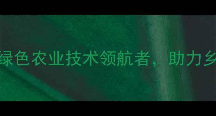 图片 丹东天祥农药有限公司：绿色农业技术领航者，助力乡村振兴与粮食安全新突破