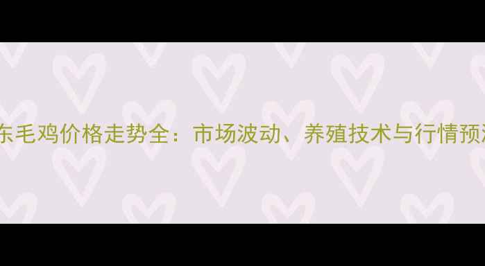 图片 丹东毛鸡价格走势全：市场波动、养殖技术与行情预测2