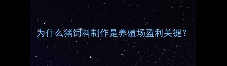 图片 为什么猪饲料制作是养殖场盈利关键？