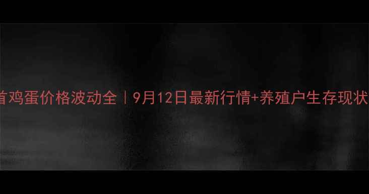 图片 主吉首鸡蛋价格波动全｜9月12日最新行情+养殖户生存现状调查2