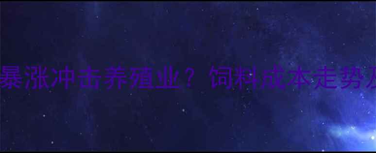 图片 主蛋氨酸价格暴涨冲击养殖业？饲料成本走势及应对策略全2