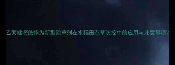 图片 乙莠唑嘧胺作为新型除草剂在水稻田杂草防控中的应用与注意事项2