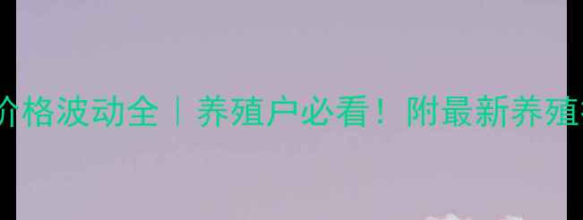 图片 今日全国生猪价格波动全｜养殖户必看！附最新养殖技术（附图）1