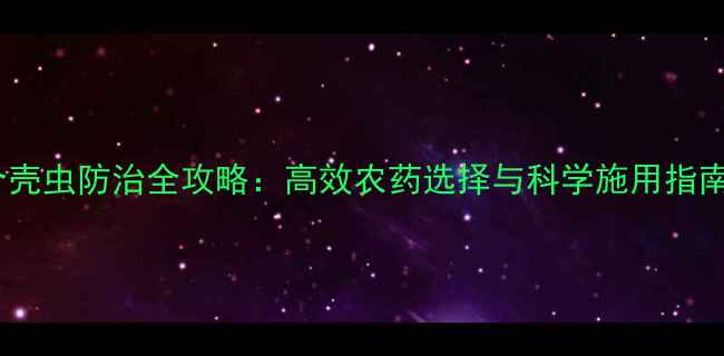 图片 介壳虫防治全攻略：高效农药选择与科学施用指南2