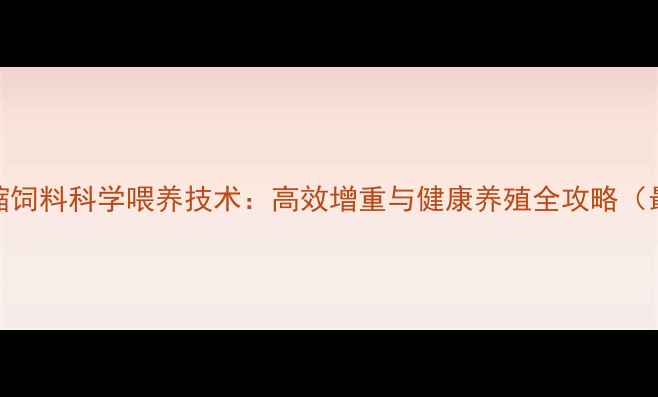 图片 仔猪浓缩饲料科学喂养技术：高效增重与健康养殖全攻略（最新版）