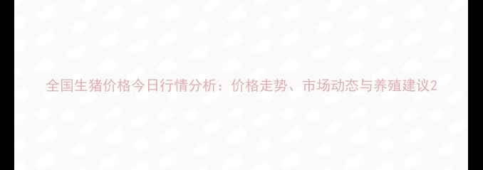 图片 全国生猪价格今日行情分析：价格走势、市场动态与养殖建议2