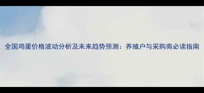 图片 全国鸡蛋价格波动分析及未来趋势预测：养殖户与采购商必读指南