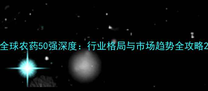 图片 全球农药50强深度：行业格局与市场趋势全攻略2