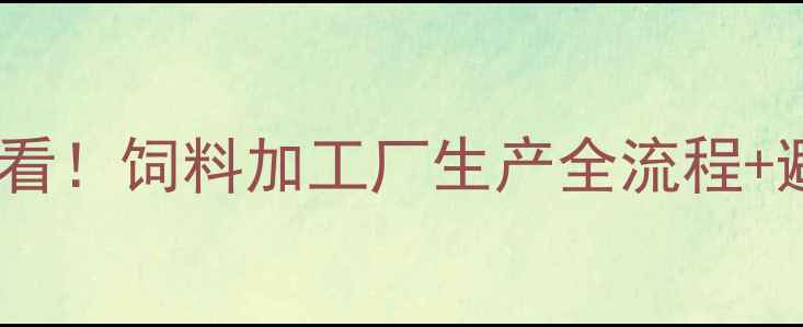 图片 养殖户必看！饲料加工厂生产全流程+避坑指南1