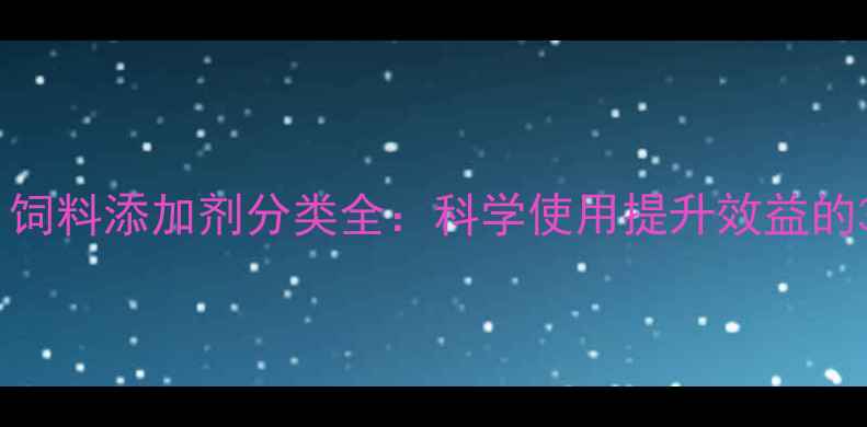 图片 养殖户必看！饲料添加剂分类全：科学使用提升效益的3大黄金法则1