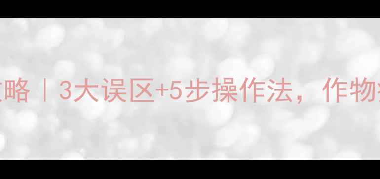 图片 内吸式农药使用全攻略｜3大误区+5步操作法，作物病害防治效率翻倍！