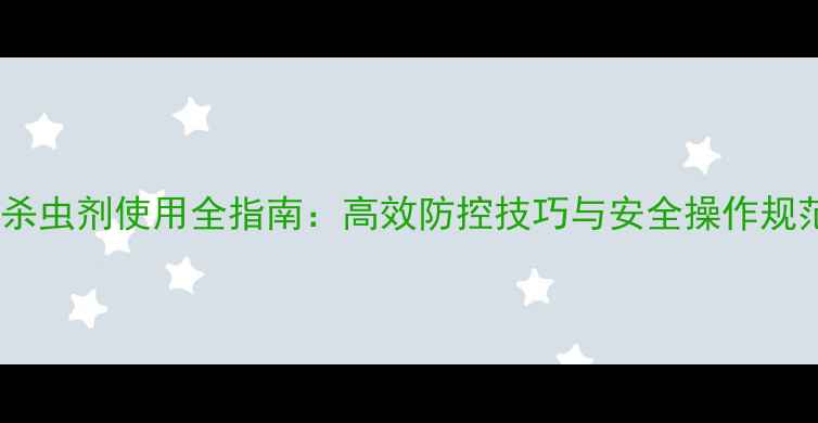 图片 农业百科有机磷类杀虫剂使用全指南：高效防控技巧与安全操作规范（附种植案例）2