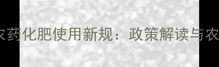 图片 农业部发布农药化肥使用新规：政策解读与农民操作指南1
