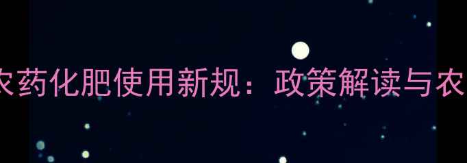 图片 农业部发布农药化肥使用新规：政策解读与农民操作指南2