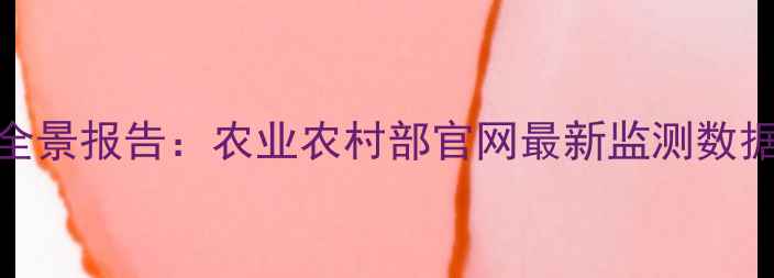 图片 农产品价格波动全景报告：农业农村部官网最新监测数据解读与政策分析
