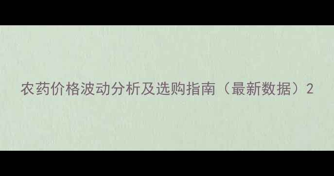 图片 农药价格波动分析及选购指南（最新数据）2