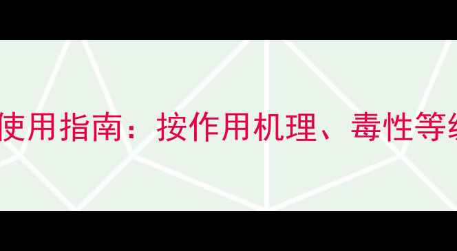 图片 农药分类与科学使用指南：按作用机理、毒性等级、使用方式全1