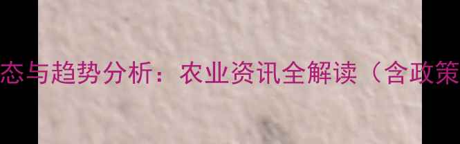 图片 农药助剂行业最新动态与趋势分析：农业资讯全解读（含政策技术市场深度报告）