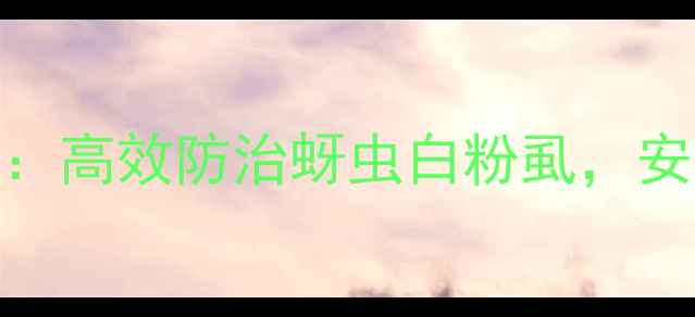 图片 农药噻虫胺使用全攻略：高效防治蚜虫白粉虱，安全用药指南（最新版）