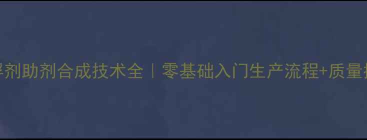 图片 农药悬浮剂助剂合成技术全｜零基础入门生产流程+质量控制指南