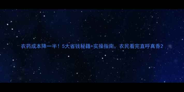 图片 农药成本降一半！5大省钱秘籍+实操指南，农民看完直呼真香2