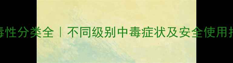 图片 农药毒性分类全｜不同级别中毒症状及安全使用指南🌱