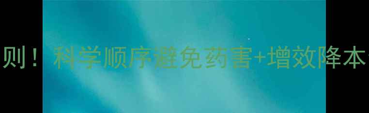 图片 农药混配必须知道的5大原则！科学顺序避免药害+增效降本全攻略（附混配比例表）1