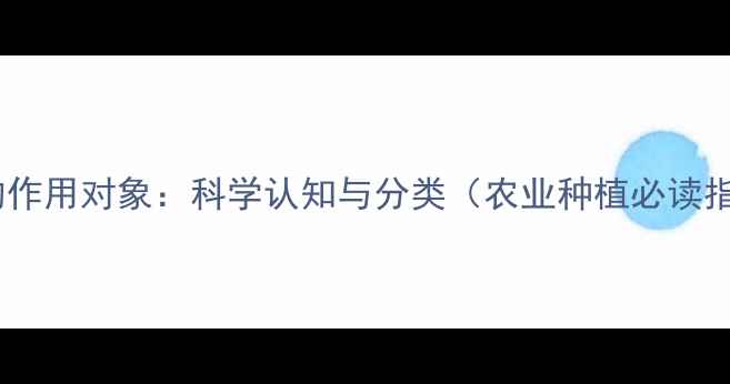 图片 农药的作用对象：科学认知与分类（农业种植必读指南）1