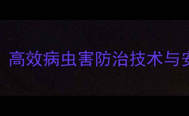 图片 农药追死斩：高效病虫害防治技术与安全使用指南