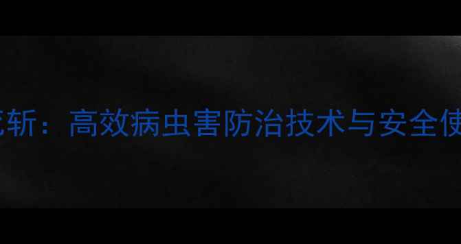 图片 农药追死斩：高效病虫害防治技术与安全使用指南2