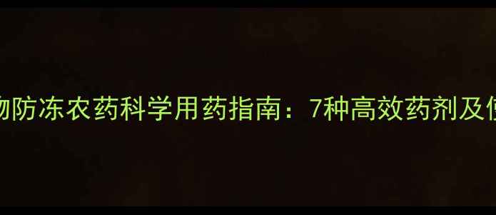 图片 冬季植物防冻农药科学用药指南：7种高效药剂及使用技巧