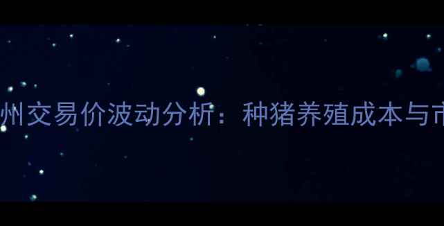 图片 北京六马种猪徐州交易价波动分析：种猪养殖成本与市场趋势全解读2